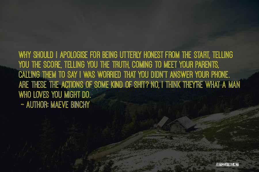 Maeve Binchy Quotes: Why Should I Apologise For Being Utterly Honest From The Start, Telling You The Score, Telling You The Truth, Coming