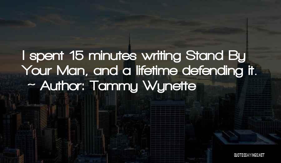 Tammy Wynette Quotes: I Spent 15 Minutes Writing Stand By Your Man, And A Lifetime Defending It.