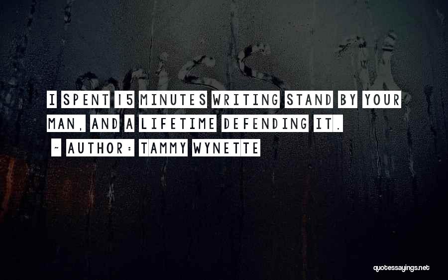 Tammy Wynette Quotes: I Spent 15 Minutes Writing Stand By Your Man, And A Lifetime Defending It.