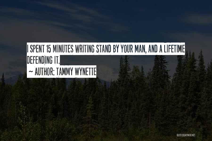 Tammy Wynette Quotes: I Spent 15 Minutes Writing Stand By Your Man, And A Lifetime Defending It.