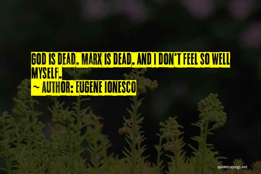 Eugene Ionesco Quotes: God Is Dead. Marx Is Dead. And I Don't Feel So Well Myself.