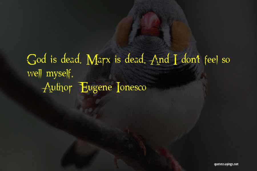 Eugene Ionesco Quotes: God Is Dead. Marx Is Dead. And I Don't Feel So Well Myself.