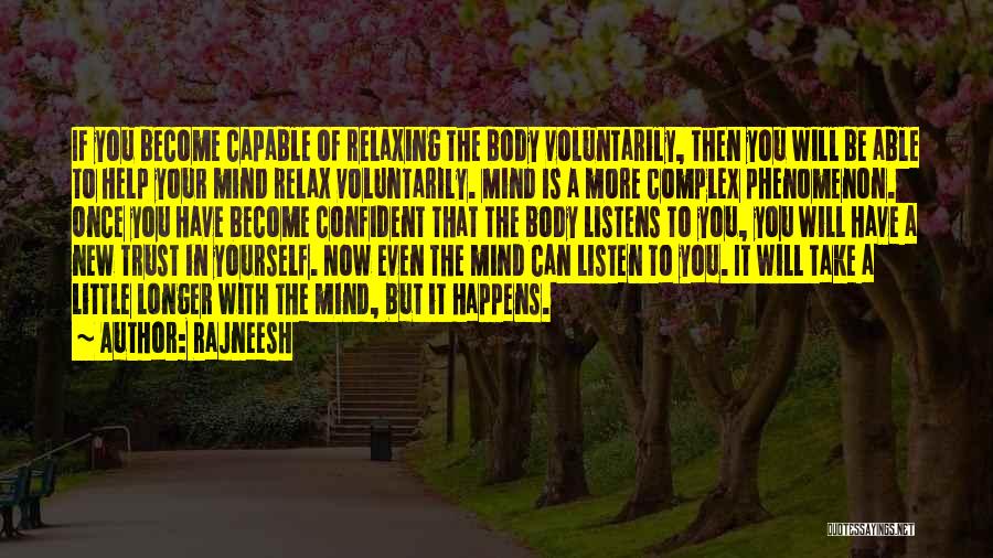 Rajneesh Quotes: If You Become Capable Of Relaxing The Body Voluntarily, Then You Will Be Able To Help Your Mind Relax Voluntarily.