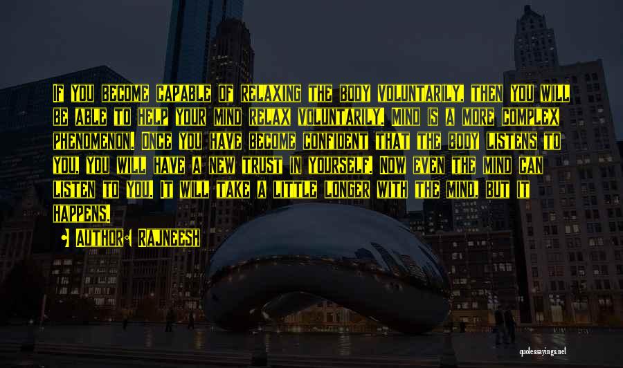 Rajneesh Quotes: If You Become Capable Of Relaxing The Body Voluntarily, Then You Will Be Able To Help Your Mind Relax Voluntarily.