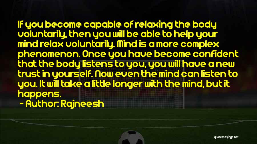 Rajneesh Quotes: If You Become Capable Of Relaxing The Body Voluntarily, Then You Will Be Able To Help Your Mind Relax Voluntarily.