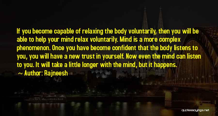 Rajneesh Quotes: If You Become Capable Of Relaxing The Body Voluntarily, Then You Will Be Able To Help Your Mind Relax Voluntarily.