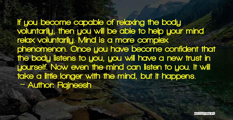 Rajneesh Quotes: If You Become Capable Of Relaxing The Body Voluntarily, Then You Will Be Able To Help Your Mind Relax Voluntarily.