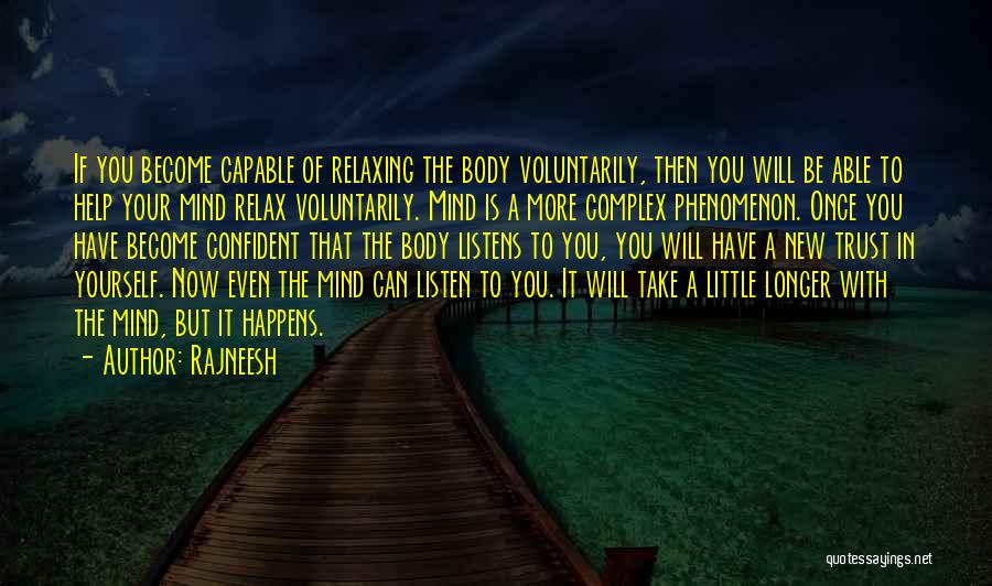 Rajneesh Quotes: If You Become Capable Of Relaxing The Body Voluntarily, Then You Will Be Able To Help Your Mind Relax Voluntarily.