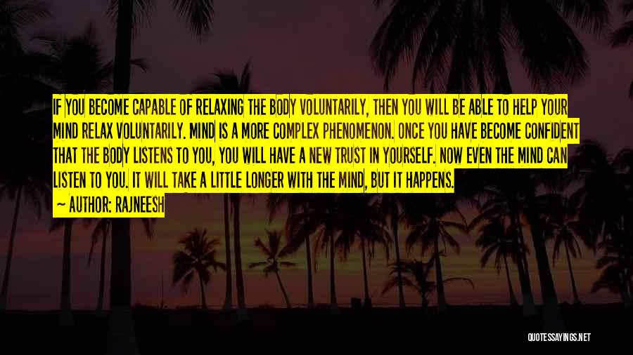 Rajneesh Quotes: If You Become Capable Of Relaxing The Body Voluntarily, Then You Will Be Able To Help Your Mind Relax Voluntarily.