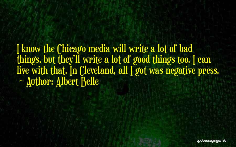 Albert Belle Quotes: I Know The Chicago Media Will Write A Lot Of Bad Things, But They'll Write A Lot Of Good Things