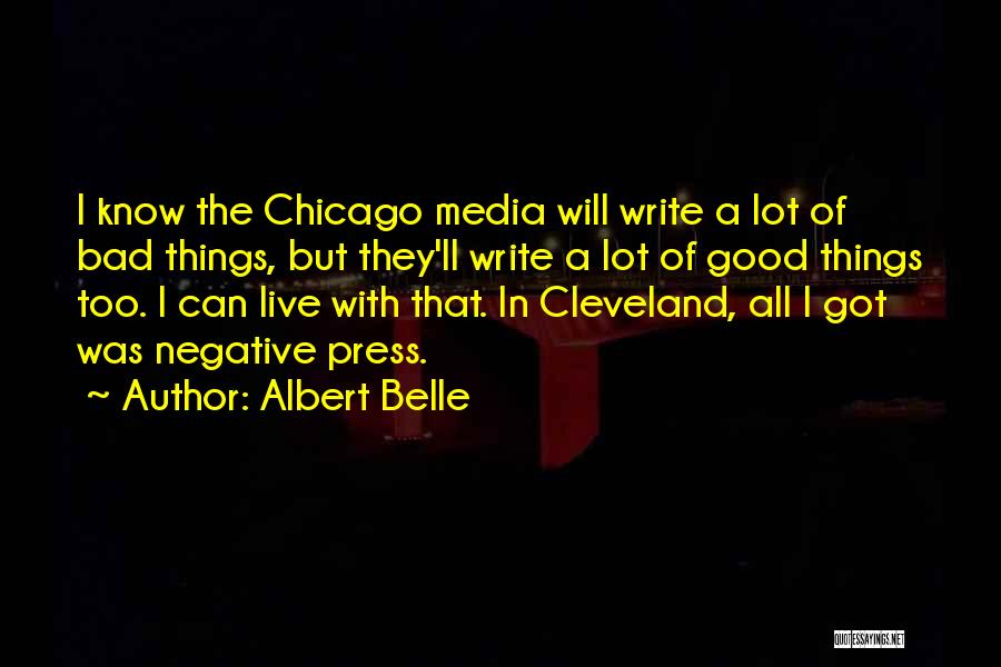 Albert Belle Quotes: I Know The Chicago Media Will Write A Lot Of Bad Things, But They'll Write A Lot Of Good Things