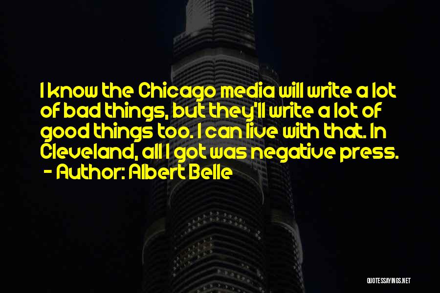 Albert Belle Quotes: I Know The Chicago Media Will Write A Lot Of Bad Things, But They'll Write A Lot Of Good Things