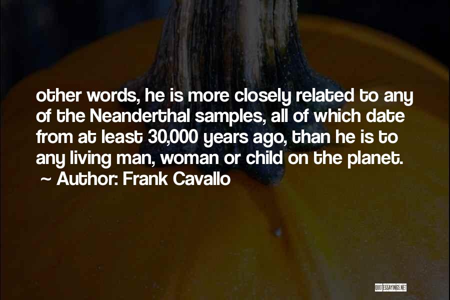 Frank Cavallo Quotes: Other Words, He Is More Closely Related To Any Of The Neanderthal Samples, All Of Which Date From At Least