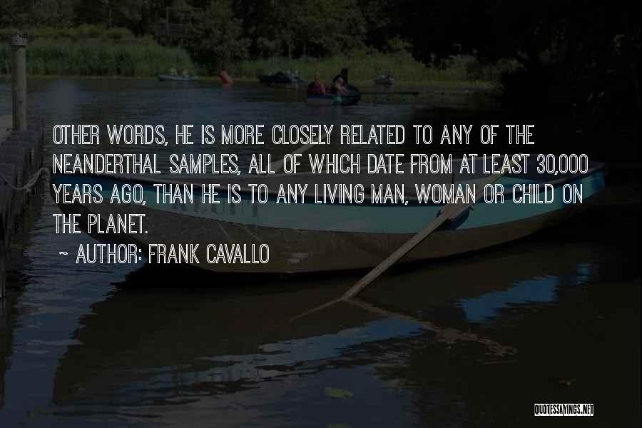 Frank Cavallo Quotes: Other Words, He Is More Closely Related To Any Of The Neanderthal Samples, All Of Which Date From At Least