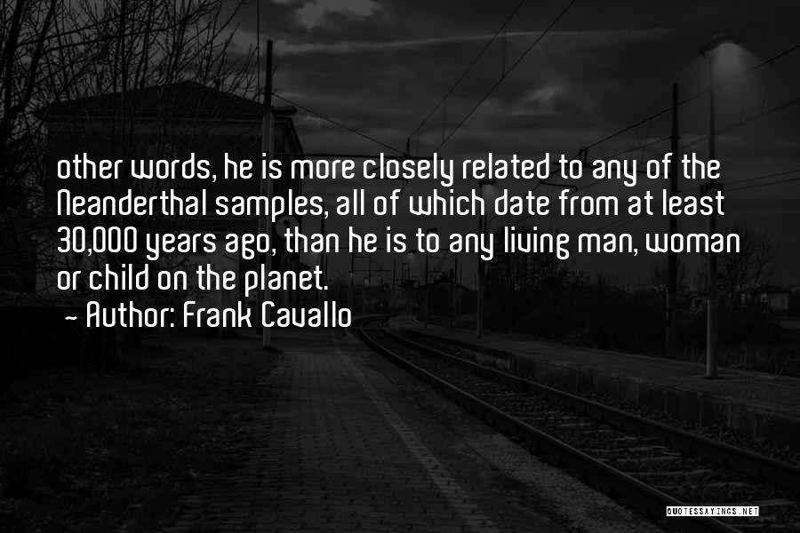 Frank Cavallo Quotes: Other Words, He Is More Closely Related To Any Of The Neanderthal Samples, All Of Which Date From At Least