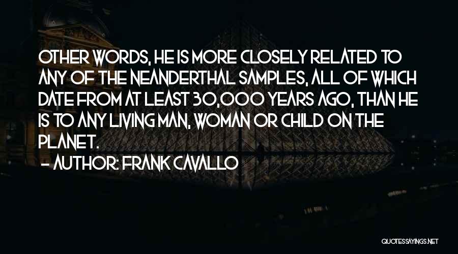 Frank Cavallo Quotes: Other Words, He Is More Closely Related To Any Of The Neanderthal Samples, All Of Which Date From At Least