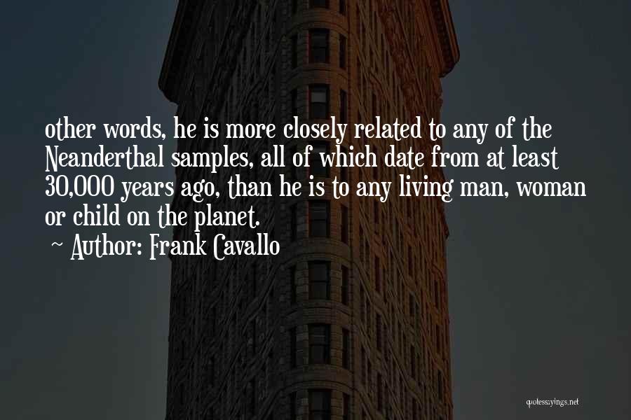 Frank Cavallo Quotes: Other Words, He Is More Closely Related To Any Of The Neanderthal Samples, All Of Which Date From At Least