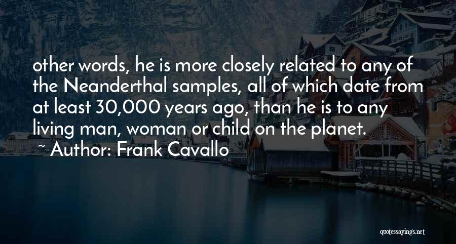 Frank Cavallo Quotes: Other Words, He Is More Closely Related To Any Of The Neanderthal Samples, All Of Which Date From At Least