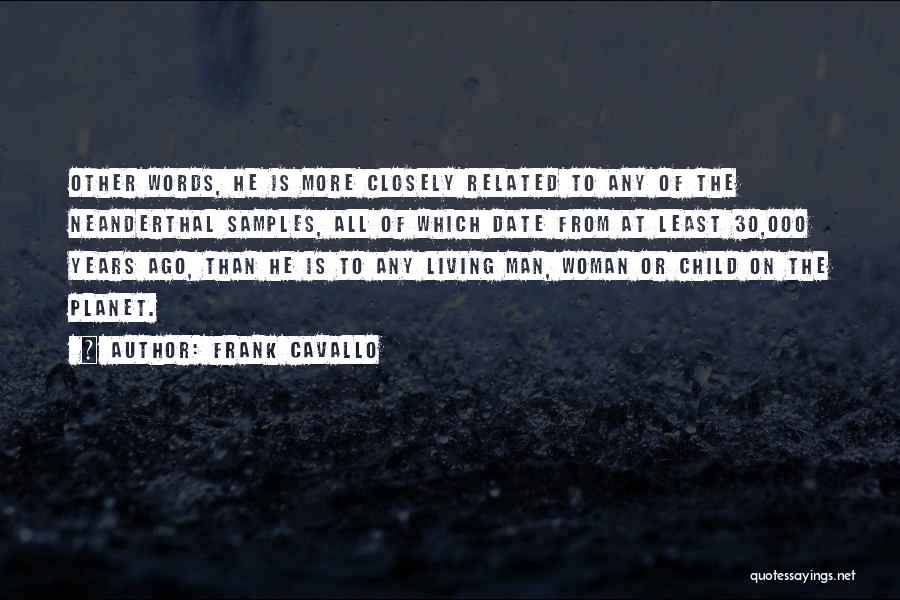 Frank Cavallo Quotes: Other Words, He Is More Closely Related To Any Of The Neanderthal Samples, All Of Which Date From At Least