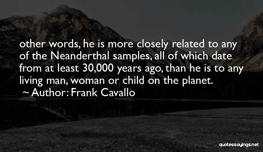 Frank Cavallo Quotes: Other Words, He Is More Closely Related To Any Of The Neanderthal Samples, All Of Which Date From At Least