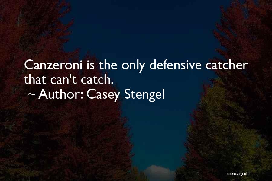 Casey Stengel Quotes: Canzeroni Is The Only Defensive Catcher That Can't Catch.