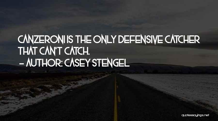 Casey Stengel Quotes: Canzeroni Is The Only Defensive Catcher That Can't Catch.