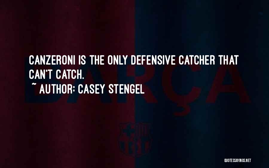 Casey Stengel Quotes: Canzeroni Is The Only Defensive Catcher That Can't Catch.