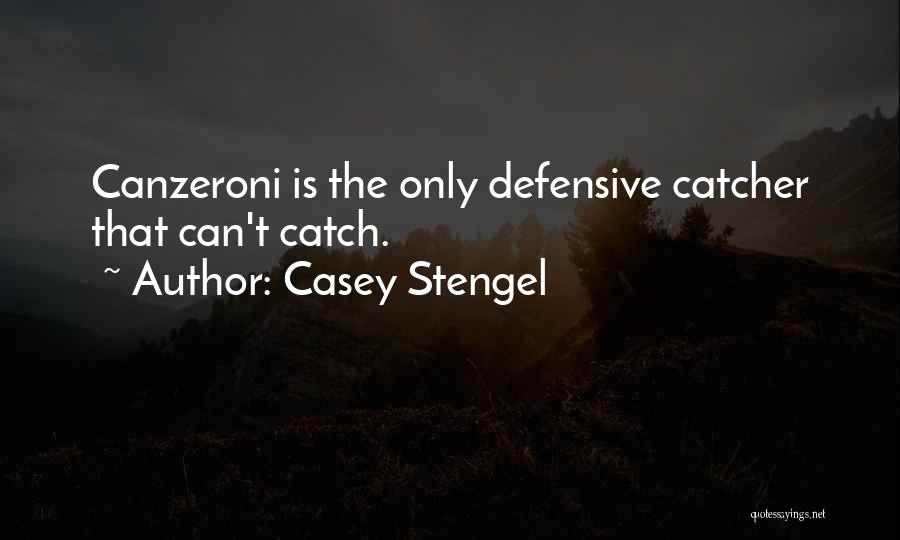 Casey Stengel Quotes: Canzeroni Is The Only Defensive Catcher That Can't Catch.