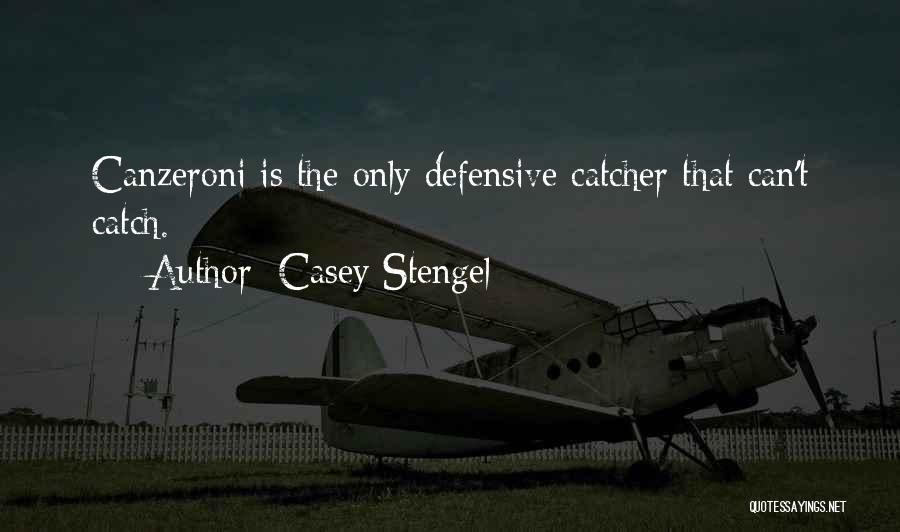 Casey Stengel Quotes: Canzeroni Is The Only Defensive Catcher That Can't Catch.