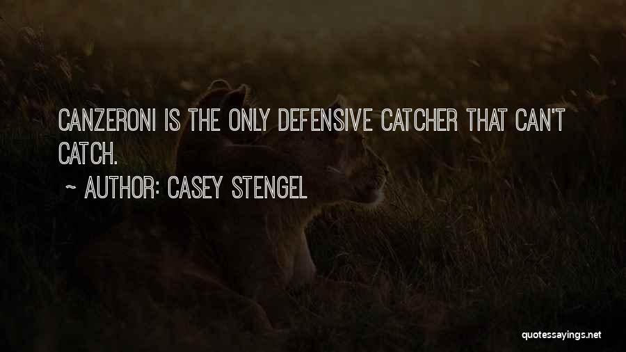 Casey Stengel Quotes: Canzeroni Is The Only Defensive Catcher That Can't Catch.