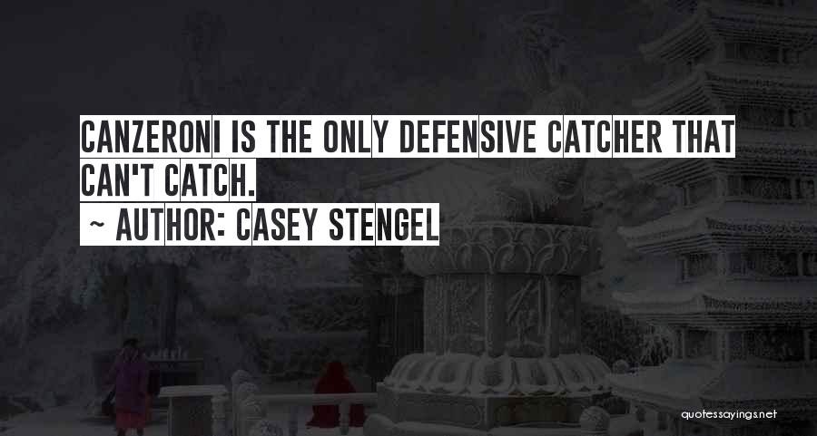 Casey Stengel Quotes: Canzeroni Is The Only Defensive Catcher That Can't Catch.