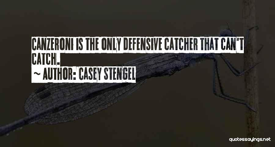 Casey Stengel Quotes: Canzeroni Is The Only Defensive Catcher That Can't Catch.