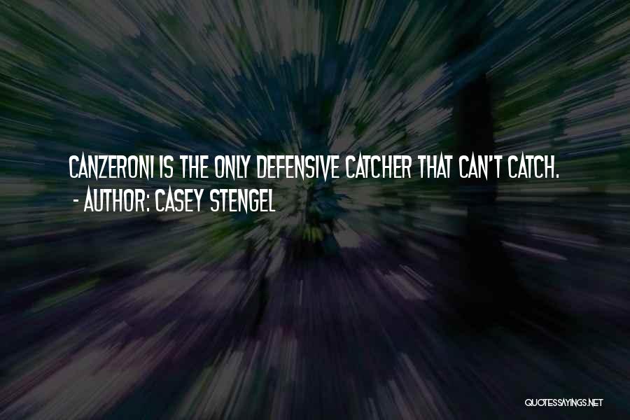 Casey Stengel Quotes: Canzeroni Is The Only Defensive Catcher That Can't Catch.