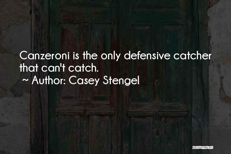 Casey Stengel Quotes: Canzeroni Is The Only Defensive Catcher That Can't Catch.