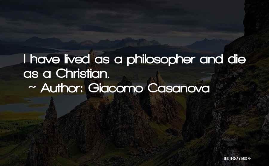 Giacomo Casanova Quotes: I Have Lived As A Philosopher And Die As A Christian.