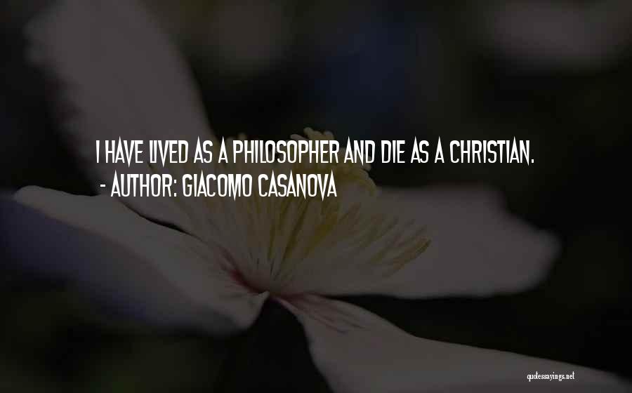 Giacomo Casanova Quotes: I Have Lived As A Philosopher And Die As A Christian.