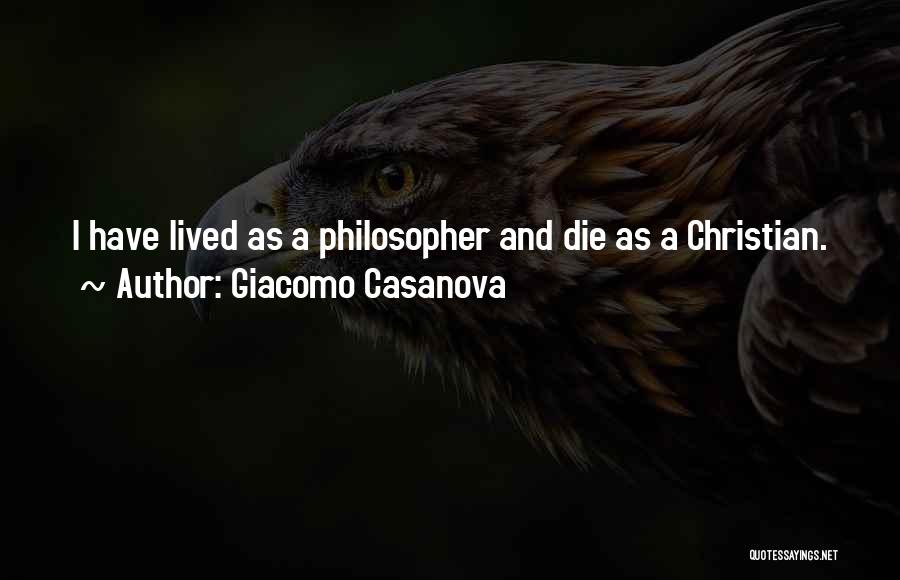 Giacomo Casanova Quotes: I Have Lived As A Philosopher And Die As A Christian.