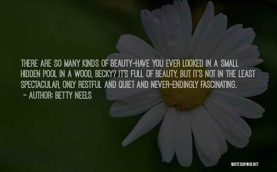 Betty Neels Quotes: There Are So Many Kinds Of Beauty-have You Ever Looked In A Small Hidden Pool In A Wood, Becky? It's