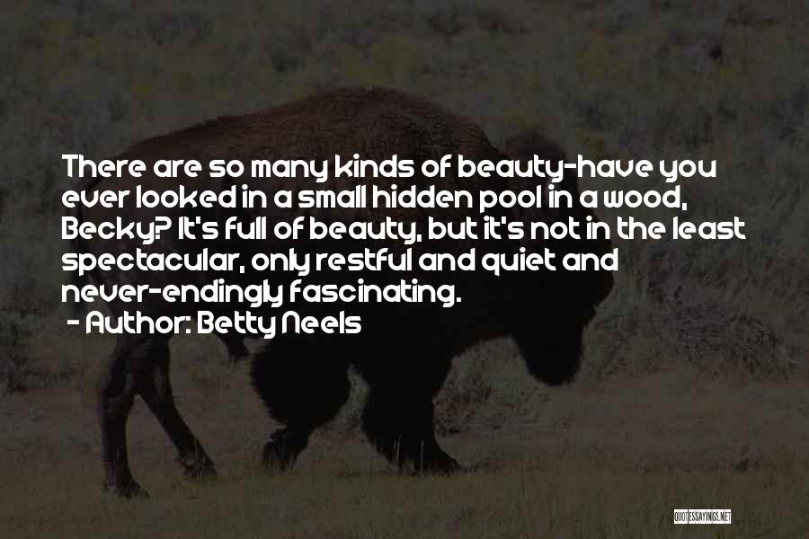 Betty Neels Quotes: There Are So Many Kinds Of Beauty-have You Ever Looked In A Small Hidden Pool In A Wood, Becky? It's