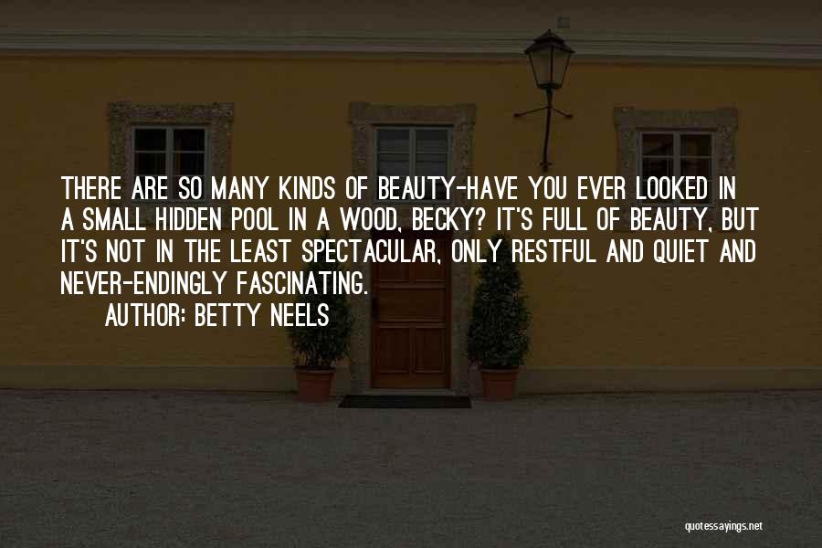 Betty Neels Quotes: There Are So Many Kinds Of Beauty-have You Ever Looked In A Small Hidden Pool In A Wood, Becky? It's