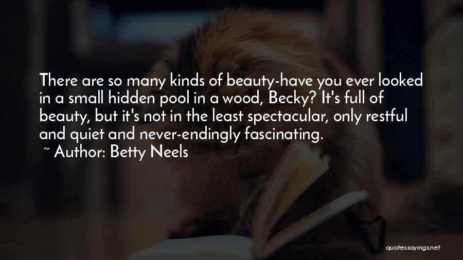 Betty Neels Quotes: There Are So Many Kinds Of Beauty-have You Ever Looked In A Small Hidden Pool In A Wood, Becky? It's