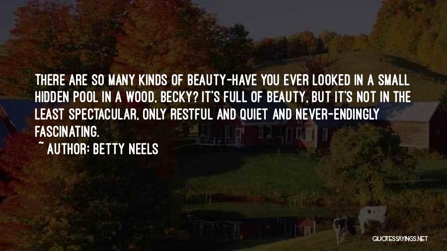 Betty Neels Quotes: There Are So Many Kinds Of Beauty-have You Ever Looked In A Small Hidden Pool In A Wood, Becky? It's