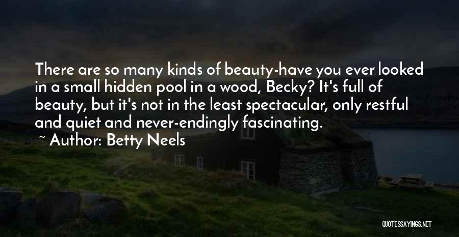 Betty Neels Quotes: There Are So Many Kinds Of Beauty-have You Ever Looked In A Small Hidden Pool In A Wood, Becky? It's