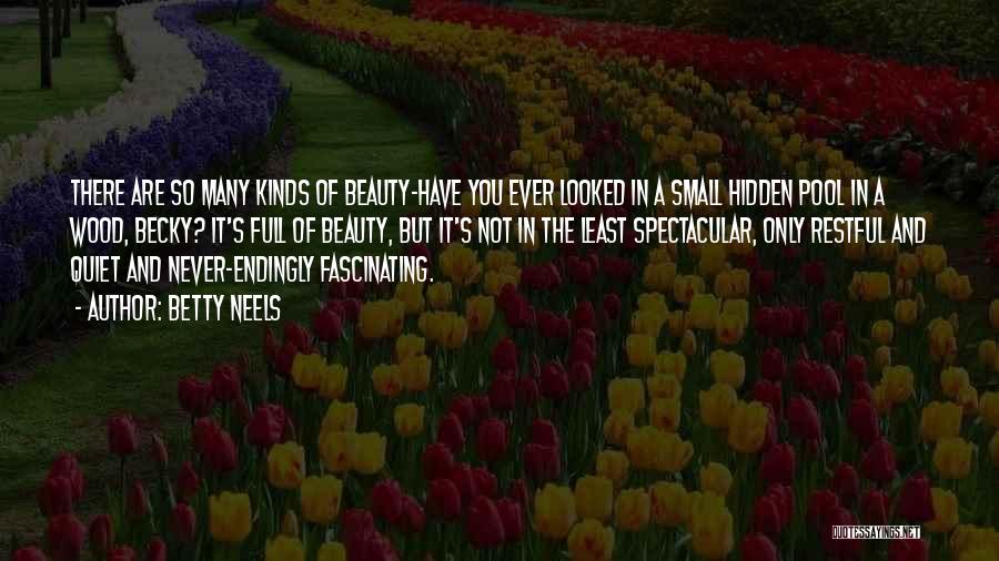 Betty Neels Quotes: There Are So Many Kinds Of Beauty-have You Ever Looked In A Small Hidden Pool In A Wood, Becky? It's