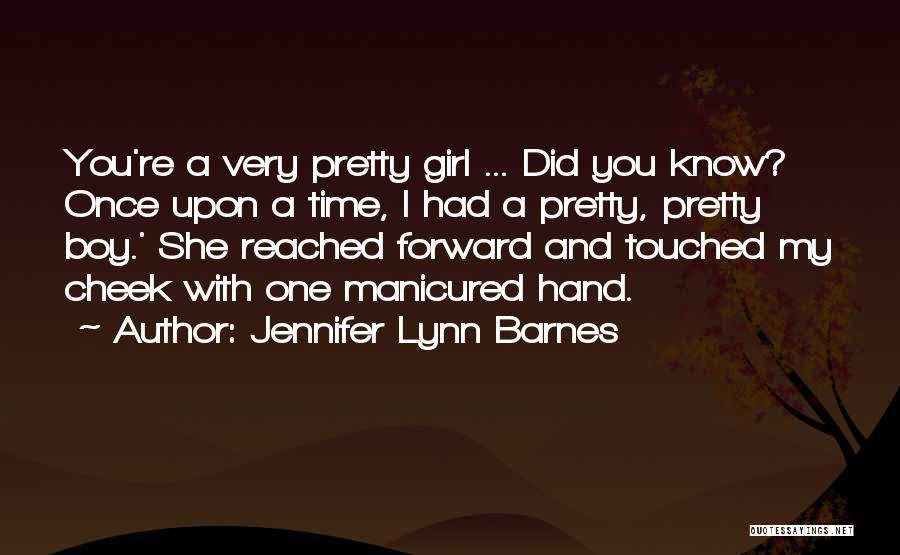 Jennifer Lynn Barnes Quotes: You're A Very Pretty Girl ... Did You Know? Once Upon A Time, I Had A Pretty, Pretty Boy.' She