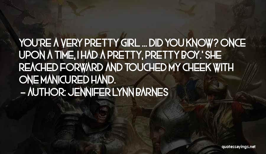 Jennifer Lynn Barnes Quotes: You're A Very Pretty Girl ... Did You Know? Once Upon A Time, I Had A Pretty, Pretty Boy.' She