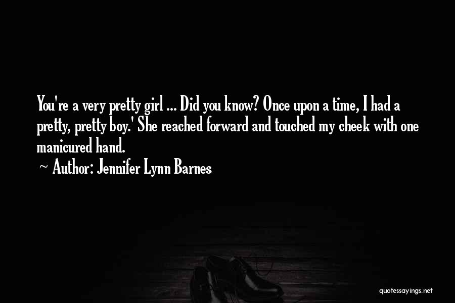 Jennifer Lynn Barnes Quotes: You're A Very Pretty Girl ... Did You Know? Once Upon A Time, I Had A Pretty, Pretty Boy.' She
