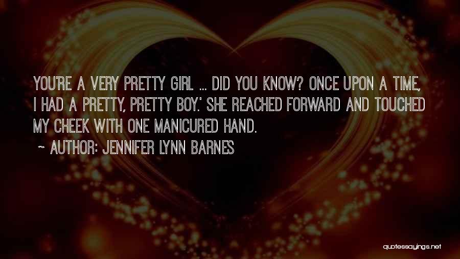 Jennifer Lynn Barnes Quotes: You're A Very Pretty Girl ... Did You Know? Once Upon A Time, I Had A Pretty, Pretty Boy.' She
