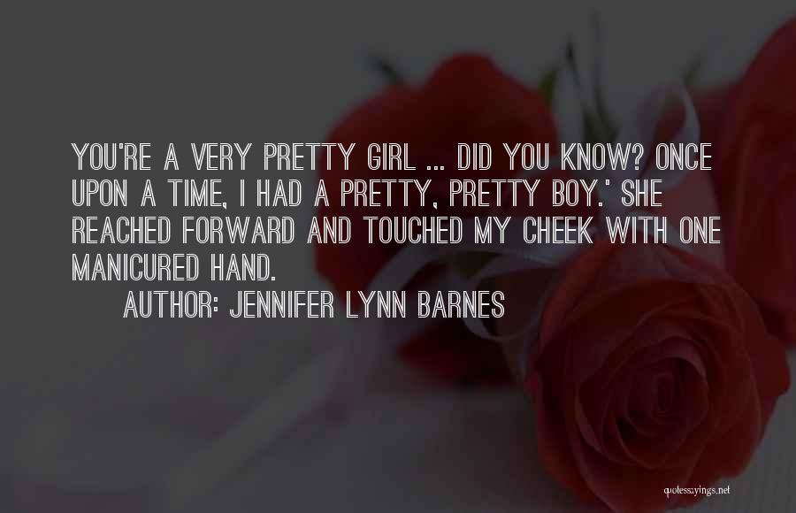 Jennifer Lynn Barnes Quotes: You're A Very Pretty Girl ... Did You Know? Once Upon A Time, I Had A Pretty, Pretty Boy.' She