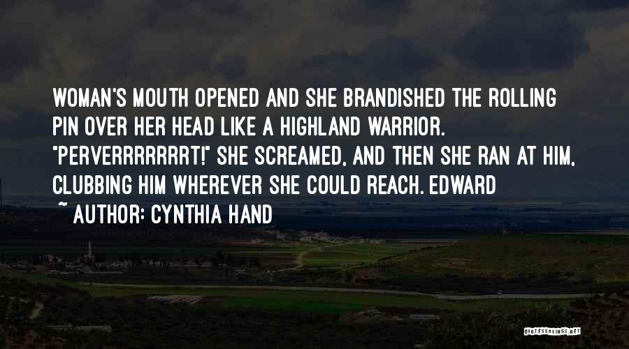 Cynthia Hand Quotes: Woman's Mouth Opened And She Brandished The Rolling Pin Over Her Head Like A Highland Warrior. Perverrrrrrrt! She Screamed, And